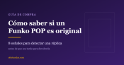 Cómo saber si un Funko POP es original: 8 señales para detectar una réplica