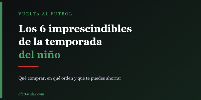 Vuelta al fútbol: los 6 imprescindibles de la temporada del niño (y en qué orden comprarlos)
